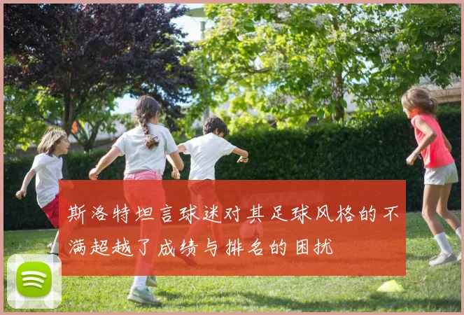 斯洛特坦言球迷对其足球风格的不满超越了成绩与排名的困扰