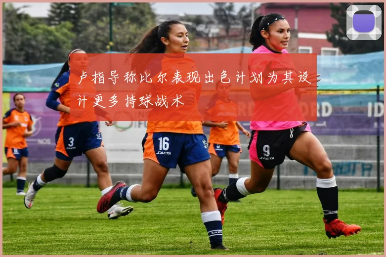 卢指导称比尔表现出色计划为其设计更多持球战术