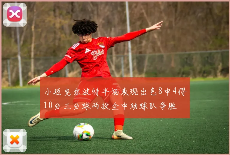 小迈克尔波特半场表现出色8中4得10分三分球两投全中助球队争胜